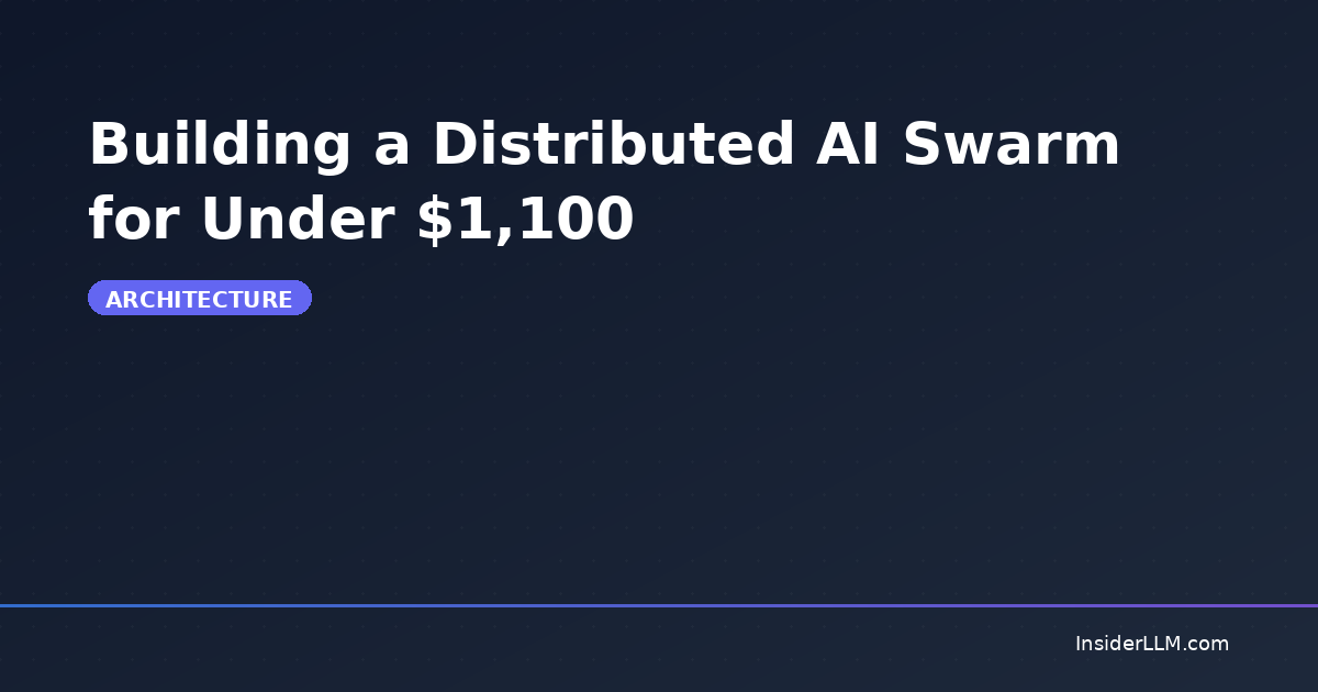Building a Distributed AI Swarm for Under $1,100 | InsiderLLM
