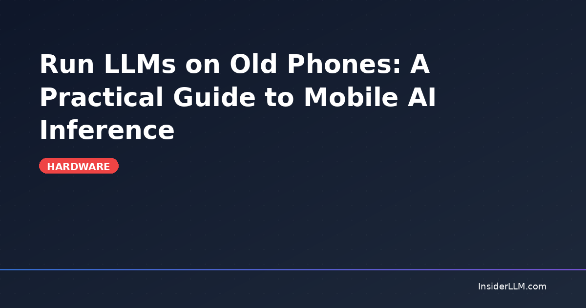 User Inference With Phone Run LLMs on Old Phones: A Practical Guide to Mobile AI Inference ...